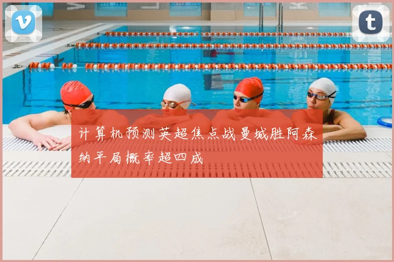 计算机预测英超焦点战曼城胜阿森纳平局概率超四成